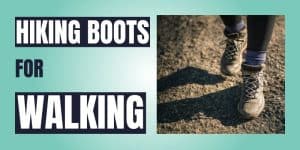 Are Hiking Boots Good For Walking?