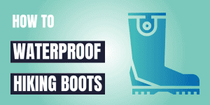 How to Waterproof Hiking Boots